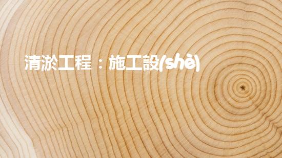 清淤工程：施工設(shè)備一覽，你知道哪種設(shè)備能夠讓河道重現(xiàn)清澈？